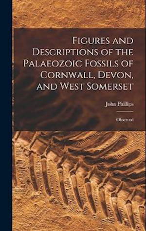 Cover for John Phillips · Figures and Descriptions of the Palaeozoic Fossils of Cornwall, Devon, and West Somerset (Bok) (2022)