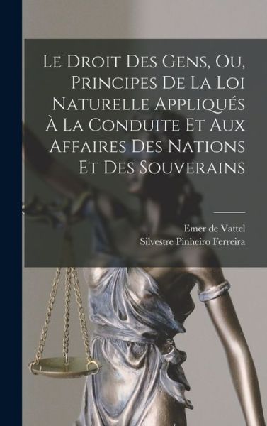 Cover for Emer De Vattel · Droit des Gens, Ou, Principes de la Loi Naturelle Appliqués À la Conduite et Aux Affaires des Nations et des Souverains (Book) (2022)
