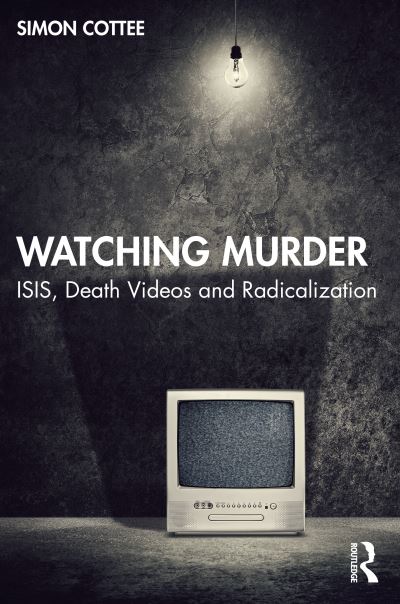 Cover for Cottee, Simon (Professor, University of Kent, UK) · Watching Murder: ISIS, Death Videos and Radicalization (Paperback Book) (2022)