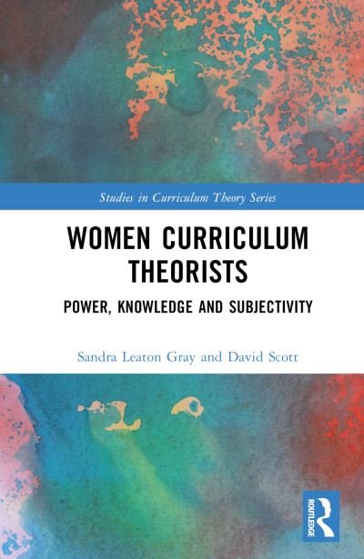 Cover for Leaton Gray, Sandra (University College London, UK) · Women Curriculum Theorists: Power, Knowledge and Subjectivity - Studies in Curriculum Theory Series (Hardcover bog) (2023)