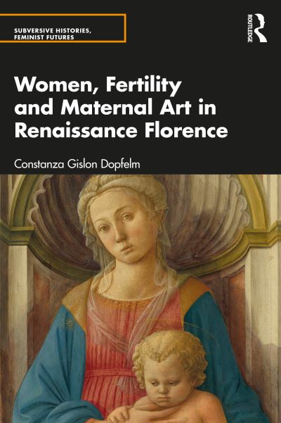 Cover for Costanza Gislon Dopfel · Women, Fertility, and Maternal Art in Renaissance Florence - Subversive Histories, Feminist Futures (Paperback Book) (2024)