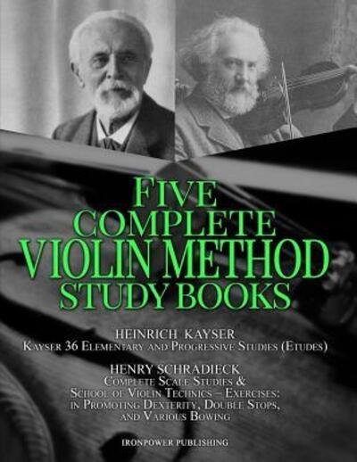 Cover for Ironpower Publishing · Kayser 36 Elementary and Progressive Studies (Etudes), Schradieck Complete Scale Studies &amp; School of Violin Technics - Exercises (Paperback Book) (2019)
