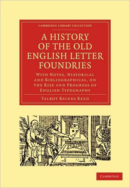 Cover for Talbot Baines Reed · A History of the Old English Letter Foundries: With Notes, Historical and Bibliographical, on the Rise and Progress of English Typography - Cambridge Library Collection - History of Printing, Publishing and Libraries (Paperback Book) (2010)