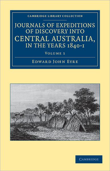 Cover for Edward John Eyre · Journals of Expeditions of Discovery into Central Australia, and Overland from Adelaide to King George's Sound, in the Years 1840–1 - Journals of Expeditions of Discovery into Central Australia, and Overland from Adelaide to King George's Sound, in the Ye (Taschenbuch) (2011)