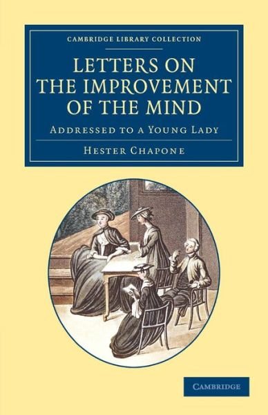 Hester Chapone · Letters on the Improvement of the Mind: Addressed to a Young Lady - Cambridge Library Collection - Education (Paperback Bog) (2013)