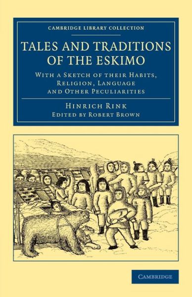 Cover for Hinrich Rink · Tales and Traditions of the Eskimo: With a Sketch of their Habits, Religion, Language and Other Peculiarities - Cambridge Library Collection - Polar Exploration (Paperback Book) [New edition] (2014)