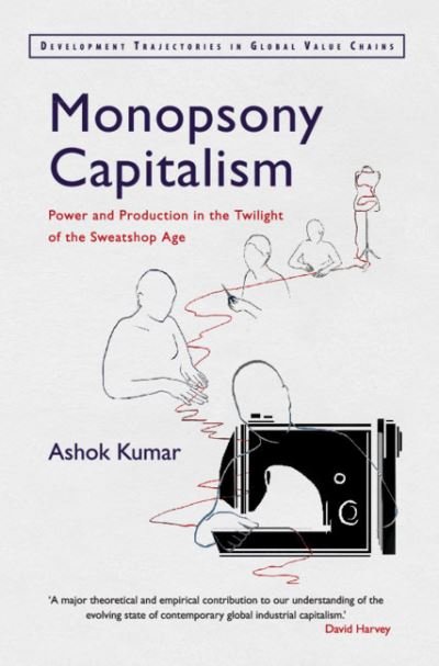 Kumar, Ashok (Birkbeck, University of London) · Monopsony Capitalism: Power and Production in the Twilight of the Sweatshop Age - Development Trajectories in Global Value Chains (Pocketbok) (2020)