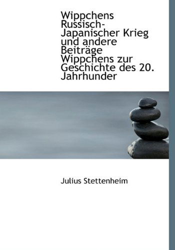 Cover for Julius Stettenheim · Wippchens Russisch-japanischer Krieg Und Andere Beitrage Wippchens Zur Geschichte Des 20. Jahrhunder (Hardcover Book) [German edition] (2009)