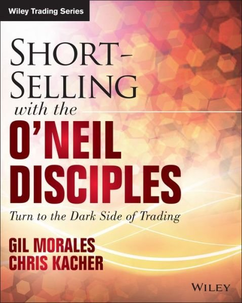Short-Selling with the O'Neil Disciples: Turn to the Dark Side of Trading - Wiley Trading - Gil Morales - Böcker - John Wiley & Sons Inc - 9781118970973 - 29 maj 2015
