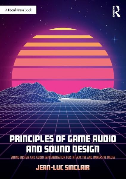 Cover for Sinclair, Jean-Luc (New York University, Berklee College of Music) · Principles of Game Audio and Sound Design: Sound Design and Audio Implementation for Interactive and Immersive Media (Paperback Book) (2020)