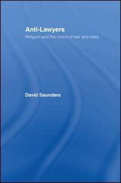 Anti-Lawyers: Religion and the Critics of Law and State - David Saunders - Kirjat - Taylor & Francis Ltd - 9781138879973 - tiistai 9. kesäkuuta 2015