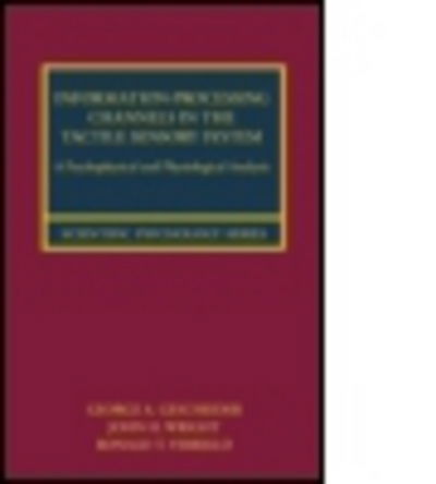 Cover for Gescheider, George A. (Hamilton College, Canada) · Information-Processing Channels in the Tactile Sensory System: A Psychophysical and Physiological Analysis - Scientific Psychology Series (Paperback Book) (2015)