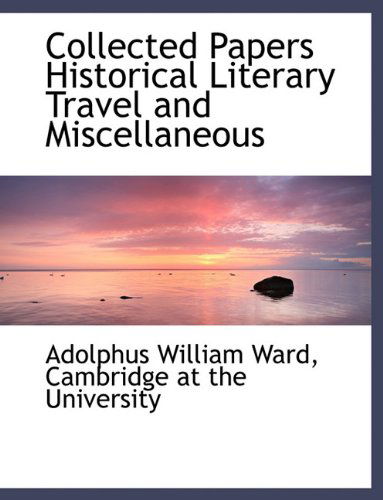 Cover for Adolphus William Ward · Collected Papers Historical  Literary  Travel and Miscellaneous (Hardcover Book) (2010)