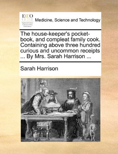 Cover for Sarah Harrison · The House-keeper's Pocket-book, and Compleat Family Cook. Containing Above Three Hundred Curious and Uncommon Receipts ... by Mrs. Sarah Harrison ... (Paperback Book) (2010)