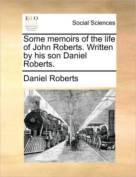 Cover for Daniel Roberts · Some Memoirs of the Life of John Roberts. Written by His Son Daniel Roberts. (Paperback Book) (2010)