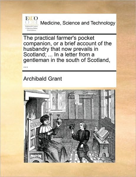 Cover for Archibald Grant · The Practical Farmer's Pocket Companion, or a Brief Account of the Husbandry That Now Prevails in Scotland; ... in a Letter from a Gentleman in the South (Taschenbuch) (2010)