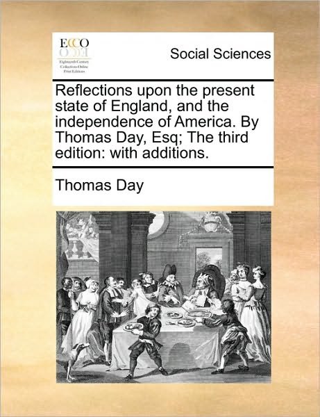 Cover for Thomas Day · Reflections Upon the Present State of England, and the Independence of America. by Thomas Day, Esq; the Third Edition: with Additions. (Paperback Book) (2010)