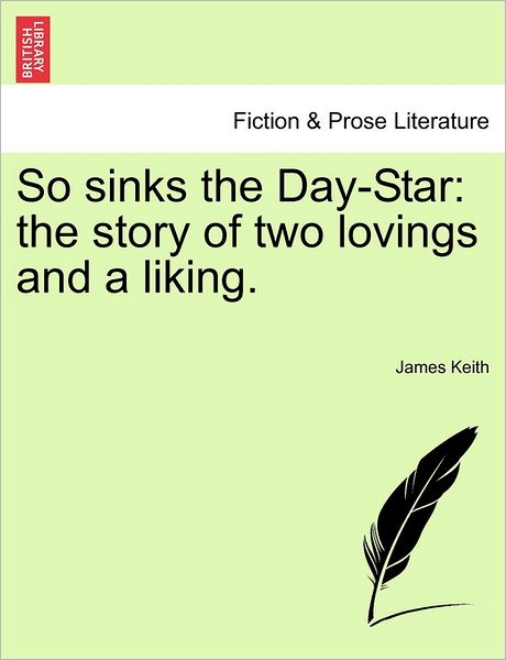 Cover for James Keith · So Sinks the Day-star: the Story of Two Lovings and a Liking. (Paperback Book) (2011)