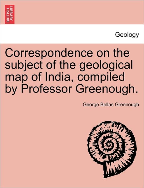 Cover for George Bellas Greenough · Correspondence on the Subject of the Geological Map of India, Compiled by Professor Greenough. (Paperback Book) (2011)