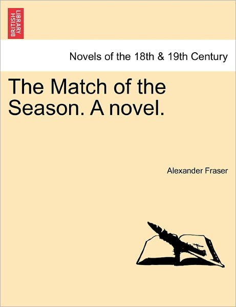 The Match of the Season. a Novel. - Fraser, Alexander, Mrs - Bücher - British Library, Historical Print Editio - 9781241205973 - 1. März 2011