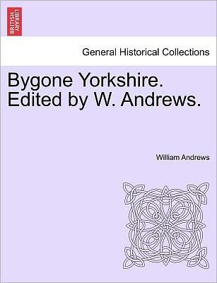 Cover for William Andrews · Bygone Yorkshire. Edited by W. Andrews. (Paperback Book) (2011)