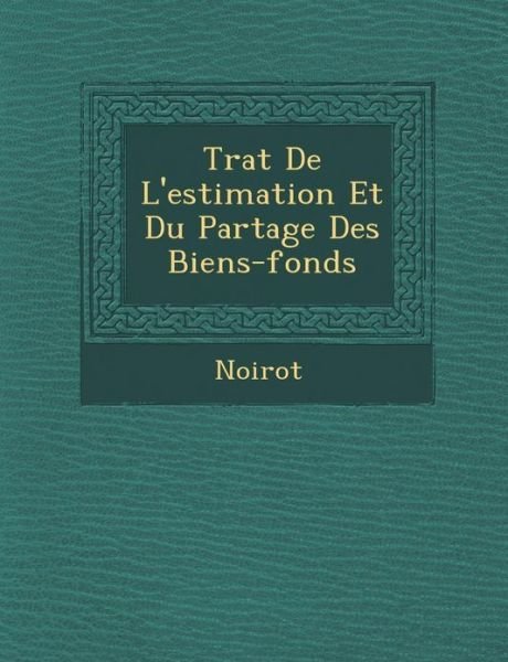 Cover for Noirot · Tra T De L'estimation et Du Partage Des Biens-fonds (Taschenbuch) (2012)