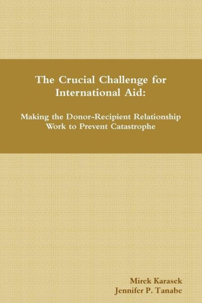 Cover for Mirek Karasek · The Crucial Challenge for International Aid: Making the Donor-recipient Relationship Work to Prevent Catastrophe (Paperback Book) (2014)