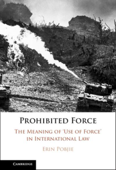 Prohibited Force: The Meaning of ‘Use of Force' in International Law - Pobjie, Erin (University of Essex and Max Planck Institute for Comparative Public Law and International Law, Heidelberg) - Books - Cambridge University Press - 9781316516973 - February 29, 2024