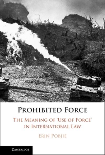 Cover for Pobjie, Erin (University of Essex and Max Planck Institute for Comparative Public Law and International Law, Heidelberg) · Prohibited Force: The Meaning of ‘Use of Force' in International Law (Innbunden bok) (2024)