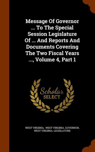 Message of Governor ... to the Special Session Legislature of ... and Reports and Documents Covering the Two Fiscal Years ..., Volume 4, Part 1 - West Virginia - Kirjat - Arkose Press - 9781343600973 - sunnuntai 27. syyskuuta 2015