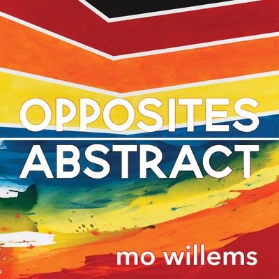 Cover for Mo Willems · Opposites Abstract (Hardcover Book) (2021)