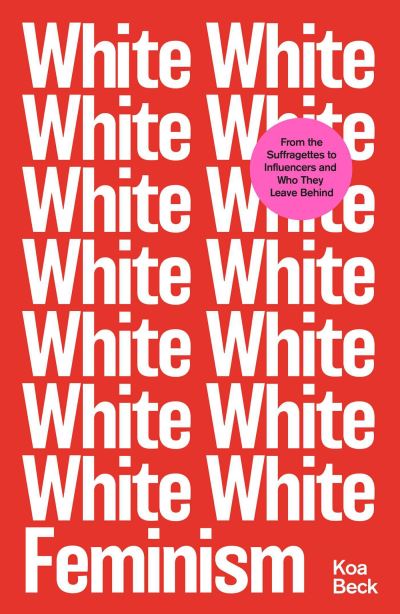 White Feminism - Koa Beck - Böcker - Simon & Schuster Ltd - 9781398501973 - 7 januari 2021