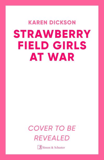 The Strawberry Field Girls at War: The captivating and heartwarming historical saga set during World War One - Karen Dickson - Books - Simon & Schuster Ltd - 9781398530973 - June 20, 2024