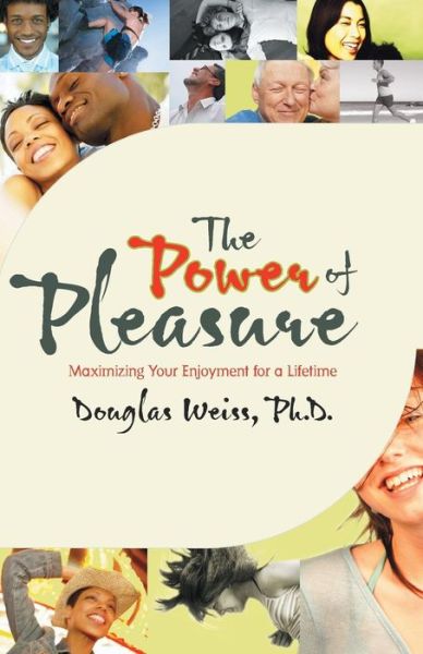 The Power of Pleasure: Maximizing Your Enjoyment for a Lifetime - Ph.d. Douglas Weiss - Książki - Hay House - 9781401911973 - 1 maja 2007