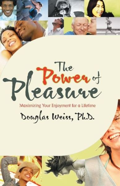 Cover for Ph.d. Douglas Weiss · The Power of Pleasure: Maximizing Your Enjoyment for a Lifetime (Paperback Book) (2007)