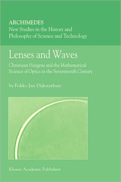 Cover for Fokko Jan Dijksterhuis · Lenses and Waves: Christiaan Huygens and the Mathematical Science of Optics in the Seventeenth Century - Archimedes (Innbunden bok) [2004 edition] (2004)
