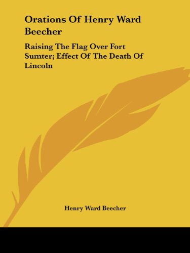 Cover for Henry Ward Beecher · Orations of Henry Ward Beecher: Raising the Flag over Fort Sumter; Effect of the Death of Lincoln (Paperback Book) (2005)