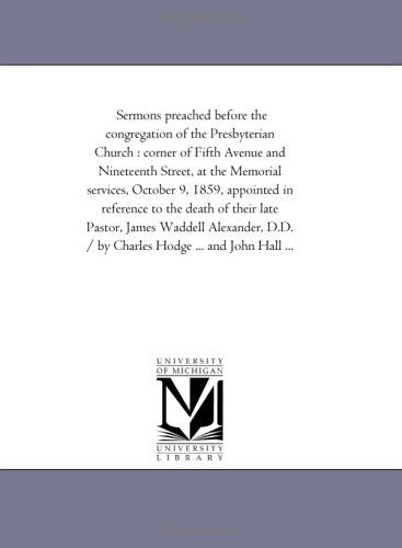 Cover for Michigan Historical Reprint Series · Sermons Preached Before the Congregation of the Presbyterian Church : Corner of Fifth Avenue and Nineteenth Street, at the Memorial Services, October ... Pastor, James Waddell Alexander, D.d. / by Ch (Paperback Book) (2011)