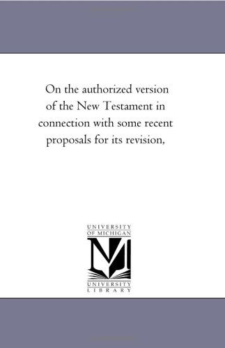 Cover for Michigan Historical Reprint Series · On the Authorized Version of the New Testament in Connection with Some Recent Proposals for Its Revision, (Paperback Book) (2006)