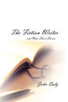 Cover for John Daly · The Fiction Writer (And Other Short Stories) (Hardcover Book) (2006)