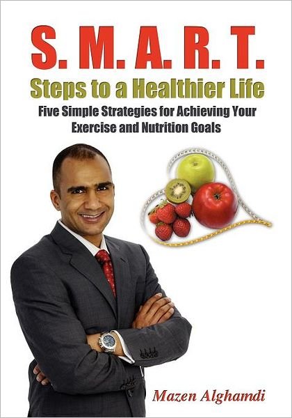 Cover for Mazen Alghamdi · S. M. A. R. T. Steps to a Healthier Life: Five Simple Strategies for Achieving Your Exercise and Nutrition Goals (Taschenbuch) (2011)