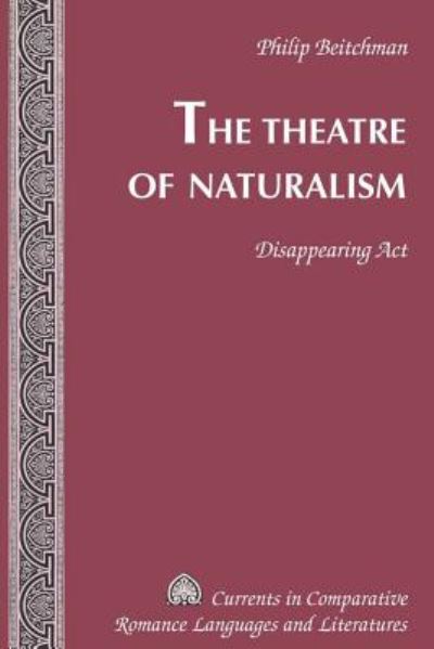Cover for Philip Beitchman · The Theatre of Naturalism: Disappearing Act - Currents in Comparative Romance Languages &amp; Literatures (Hardcover Book) [New edition] (2010)