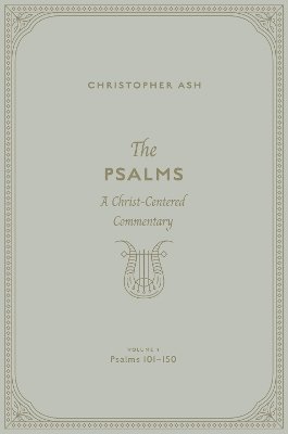 Cover for Christopher Ash · The Psalms: A Christ-Centered Commentary (Volume 4, Psalms 101–150) (Gebundenes Buch) (2024)