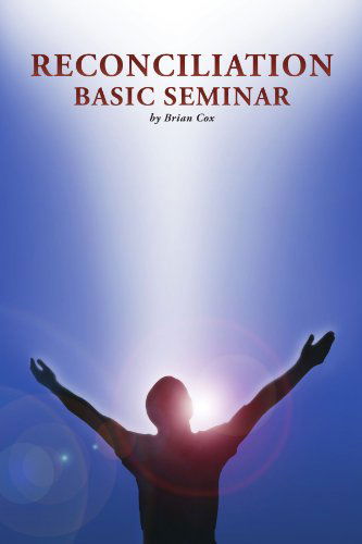 Reconciliation Basic Seminar - Brian Cox - Livres - Xlibris, Corp. - 9781436306973 - 12 août 2009