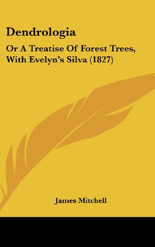 Cover for James Mitchell · Dendrologia: or a Treatise of Forest Trees, with Evelyn's Silva (1827) (Hardcover Book) (2008)