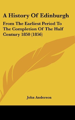 Cover for John Anderson · A History of Edinburgh: from the Earliest Period to the Completion of the Half Century 1850 (1856) (Hardcover bog) (2008)