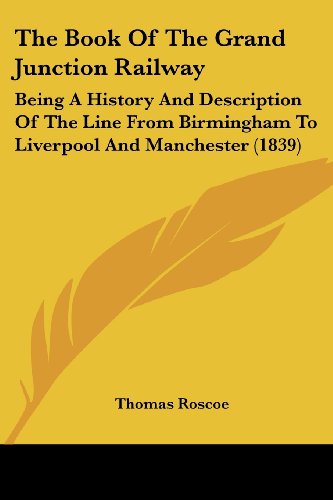 Cover for Thomas Roscoe · The Book of the Grand Junction Railway: Being a History and Description of the Line from Birmingham to Liverpool and Manchester (1839) (Paperback Book) (2008)