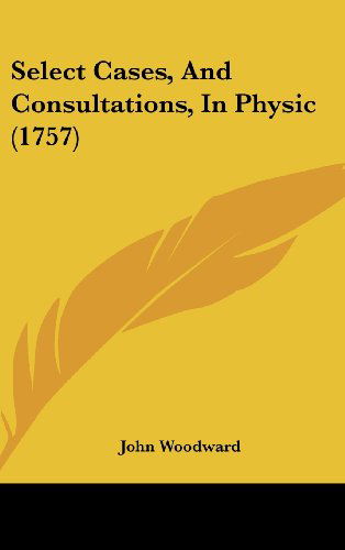 Cover for John Woodward · Select Cases, and Consultations, in Physic (1757) (Hardcover bog) (2008)