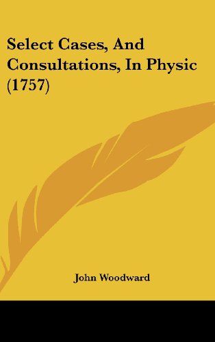 Cover for John Woodward · Select Cases, and Consultations, in Physic (1757) (Hardcover Book) (2008)