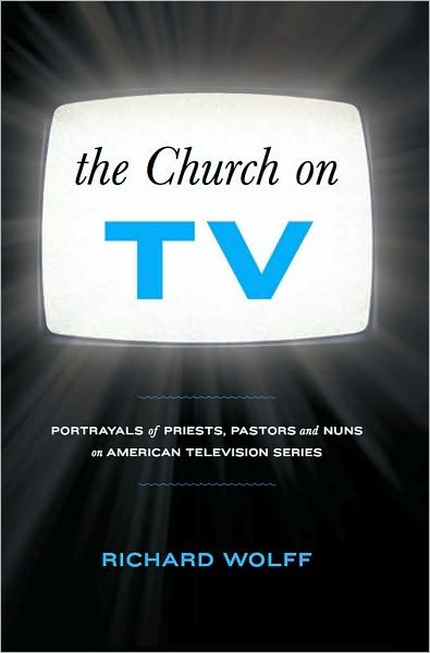 Cover for Richard Wolff · The Church on TV: Portrayals of Priests, Pastors and Nuns on American Television Series (Paperback Book) (2010)